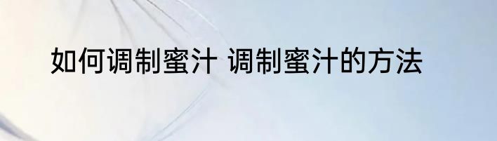 如何调制蜜汁 调制蜜汁的方法