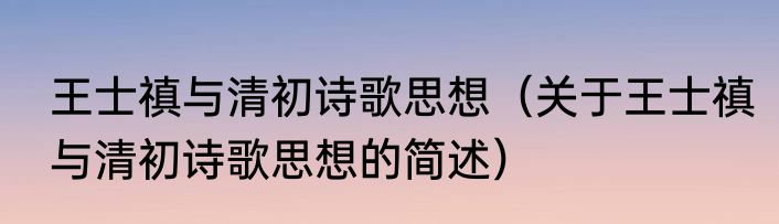 王士禛与清初诗歌思想（关于王士禛与清初诗歌思想的简述）
