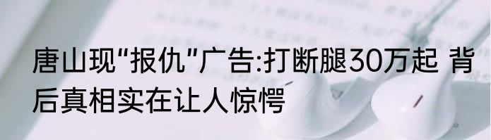 唐山现“报仇”广告:打断腿30万起 背后真相实在让人惊愕