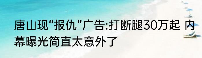 唐山现“报仇”广告:打断腿30万起 内幕曝光简直太意外了