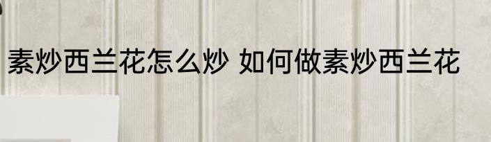 素炒西兰花怎么炒 如何做素炒西兰花