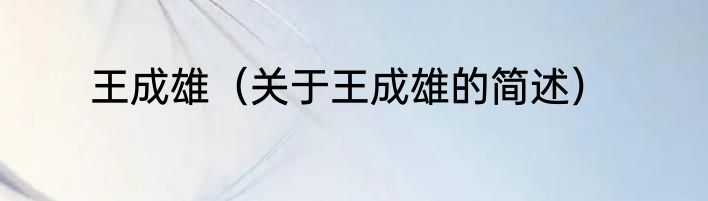 王成雄（关于王成雄的简述）