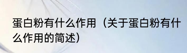 蛋白粉有什么作用（关于蛋白粉有什么作用的简述）