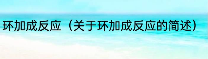 环加成反应（关于环加成反应的简述）