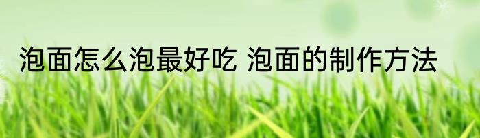 泡面怎么泡最好吃 泡面的制作方法