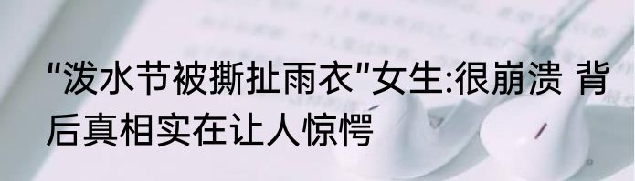 “泼水节被撕扯雨衣”女生:很崩溃 背后真相实在让人惊愕