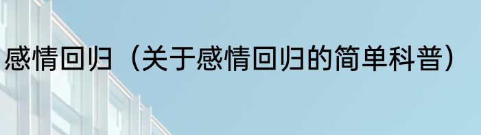 感情回归（关于感情回归的简单科普）