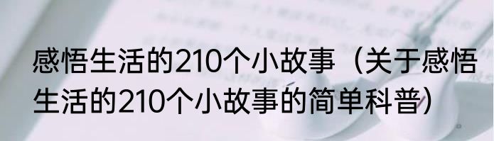 感悟生活的210个小故事（关于感悟生活的210个小故事的简单科普）