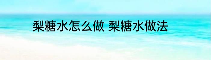 梨糖水怎么做 梨糖水做法
