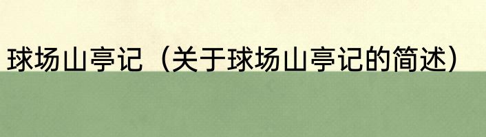 球场山亭记（关于球场山亭记的简述）