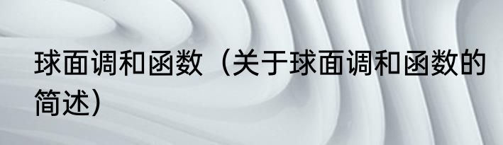 球面调和函数（关于球面调和函数的简述）