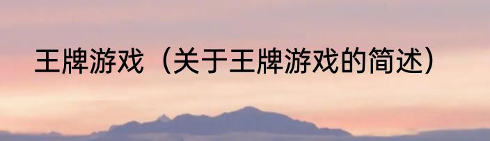 王牌游戏（关于王牌游戏的简述）