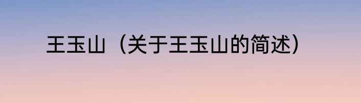 王玉山（关于王玉山的简述）