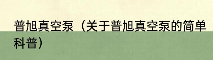 普旭真空泵（关于普旭真空泵的简单科普）
