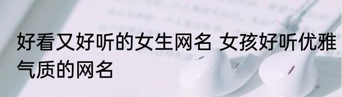 好看又好听的女生网名 女孩好听优雅气质的网名