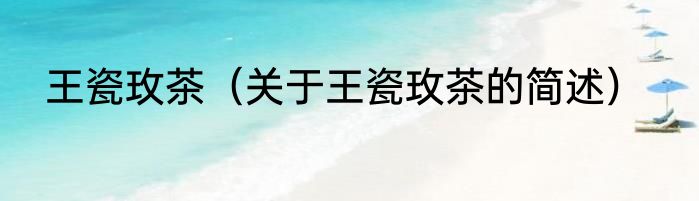 王瓷玫茶（关于王瓷玫茶的简述）