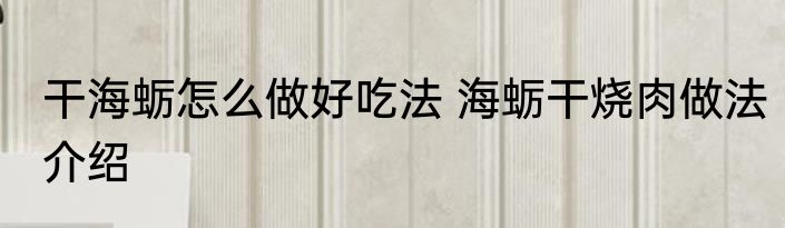 干海蛎怎么做好吃法 海蛎干烧肉做法介绍