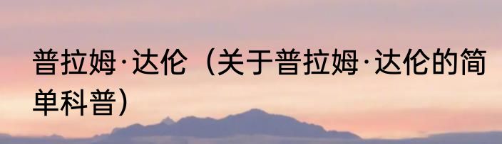 普拉姆·达伦（关于普拉姆·达伦的简单科普）