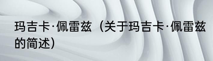 玛吉卡·佩雷兹（关于玛吉卡·佩雷兹的简述）