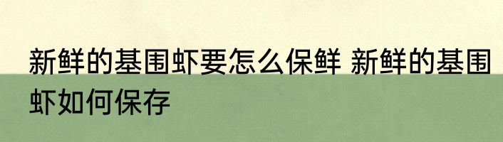 新鲜的基围虾要怎么保鲜 新鲜的基围虾如何保存