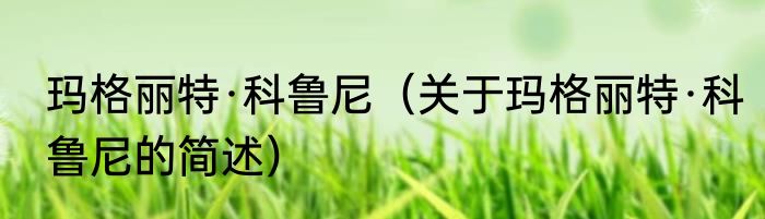 玛格丽特·科鲁尼（关于玛格丽特·科鲁尼的简述）