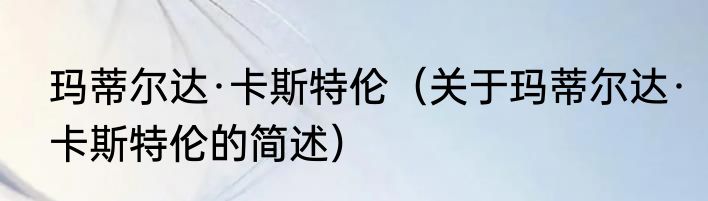 玛蒂尔达·卡斯特伦（关于玛蒂尔达·卡斯特伦的简述）