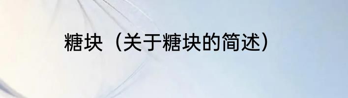 糖块（关于糖块的简述）