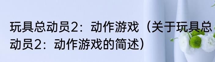 玩具总动员2：动作游戏（关于玩具总动员2：动作游戏的简述）