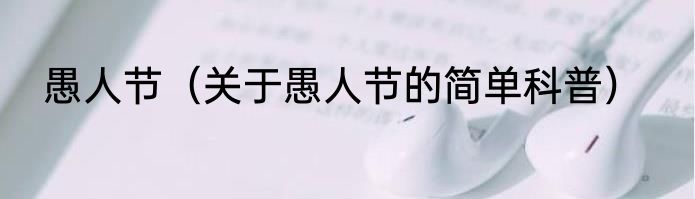 愚人节（关于愚人节的简单科普）