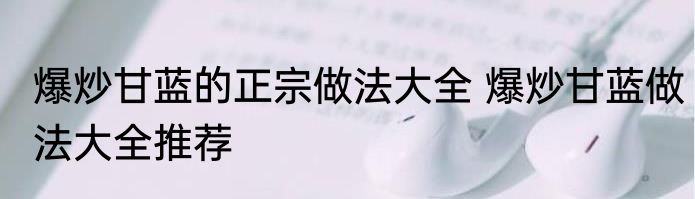 爆炒甘蓝的正宗做法大全 爆炒甘蓝做法大全推荐