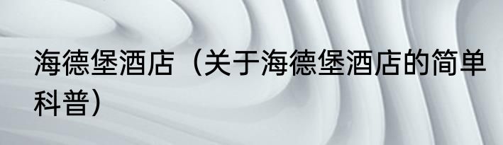 海德堡酒店（关于海德堡酒店的简单科普）