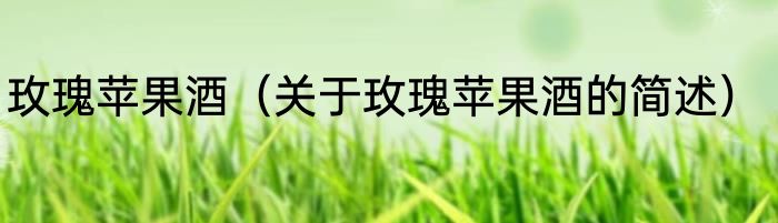 玫瑰苹果酒（关于玫瑰苹果酒的简述）