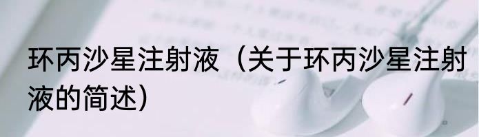 环丙沙星注射液（关于环丙沙星注射液的简述）