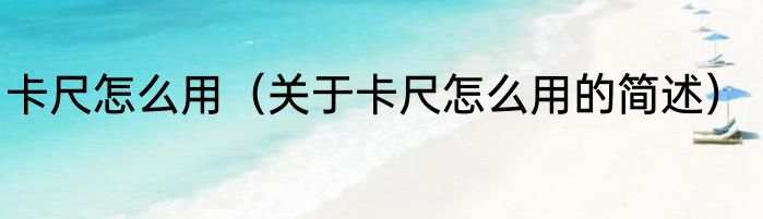 卡尺怎么用（关于卡尺怎么用的简述）