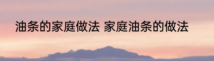 油条的家庭做法 家庭油条的做法
