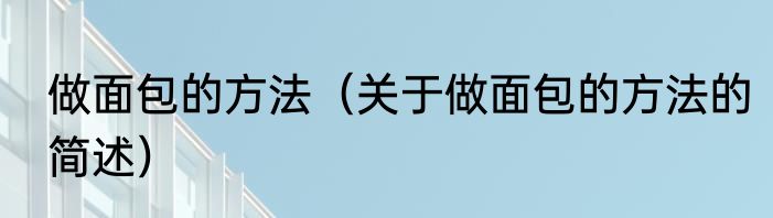 做面包的方法（关于做面包的方法的简述）