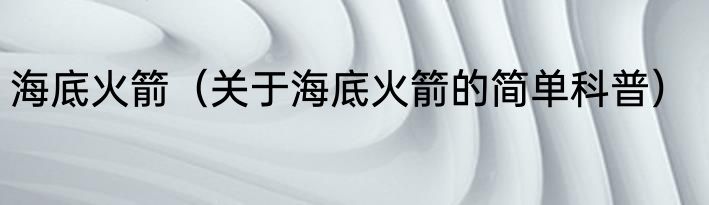 海底火箭（关于海底火箭的简单科普）