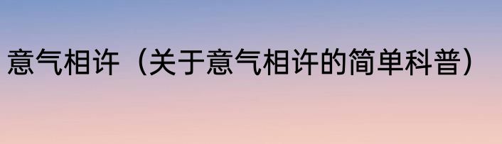 意气相许（关于意气相许的简单科普）