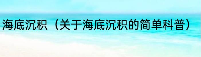 海底沉积（关于海底沉积的简单科普）