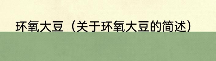 环氧大豆（关于环氧大豆的简述）