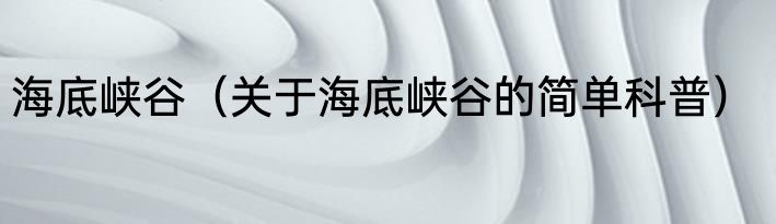 海底峡谷（关于海底峡谷的简单科普）