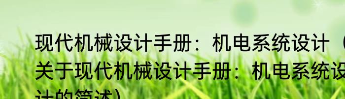 现代机械设计手册：机电系统设计（关于现代机械设计手册：机电系统设计的简述）