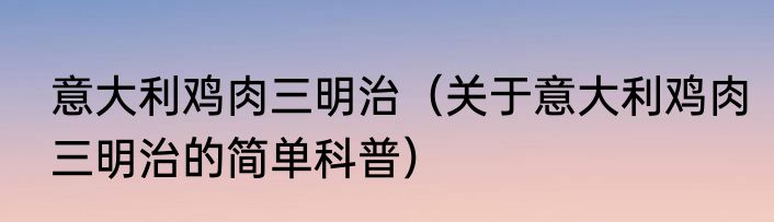 意大利鸡肉三明治（关于意大利鸡肉三明治的简单科普）