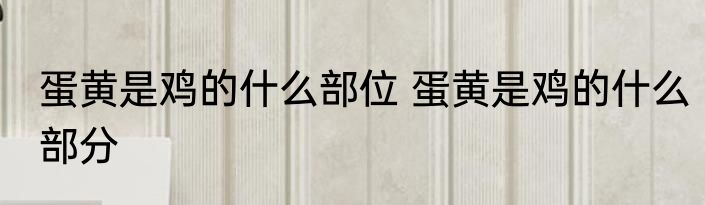 蛋黄是鸡的什么部位 蛋黄是鸡的什么部分