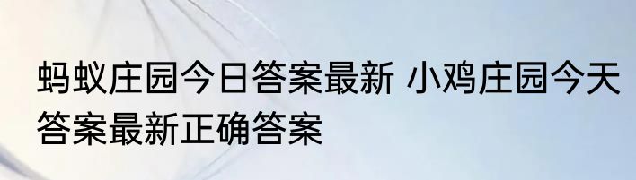 蚂蚁庄园今日答案最新 小鸡庄园今天答案最新正确答案