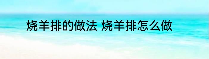 烧羊排的做法 烧羊排怎么做