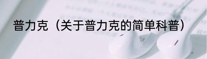 普力克（关于普力克的简单科普）