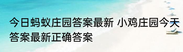 今日蚂蚁庄园答案最新 小鸡庄园今天答案最新正确答案