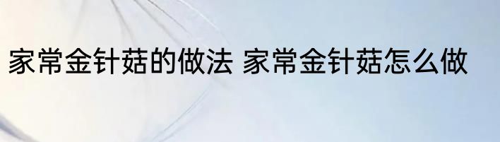 家常金针菇的做法 家常金针菇怎么做