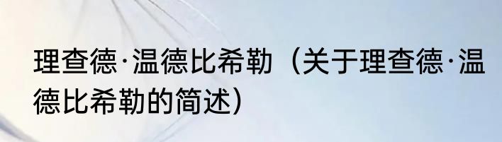 理查德·温德比希勒（关于理查德·温德比希勒的简述）